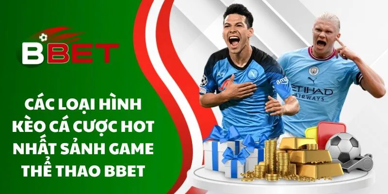 cac-loai-hinh-keo-ca-cuoc-hot-nhat-sanh-game-the-thao-bbet