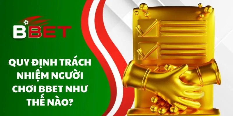 quy-dinh-trach-nhiem-nguoi-choi-bbet-nhu-the-nao