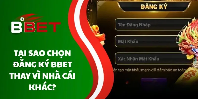 tai-sao-chon-dang-ky-bbet-thay-vi-nha-cai-khac