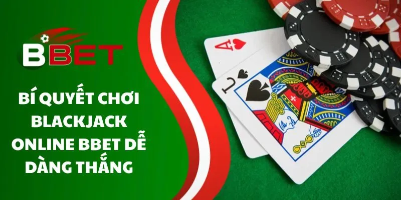 bi-quyet-choi-blackjack-online-bbet-de-dang-thang