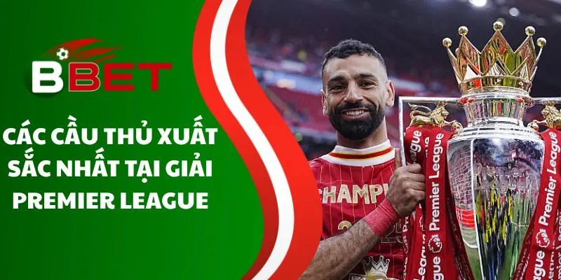 cac-cau-thu-xuat-sac-nhat-tai-giai-premier-league