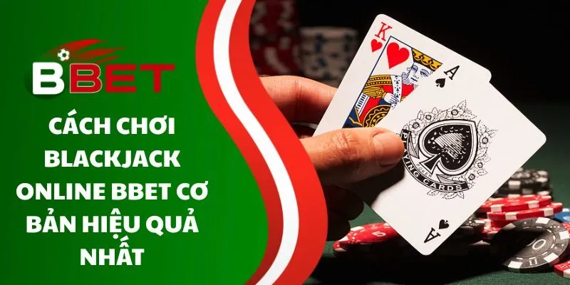 cach-choi-blackjack-online-bbet-co-ban-hieu-qua-nhat
