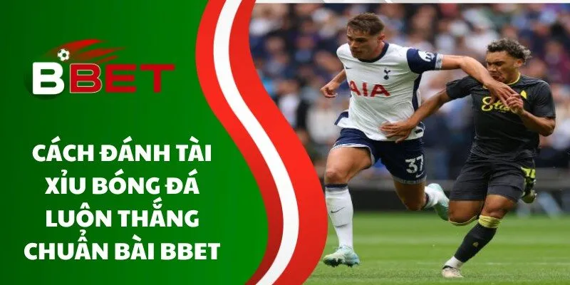 cach-danh-tai-xiu-bong-da-luon-thang-chuan-bai-tai-bbet