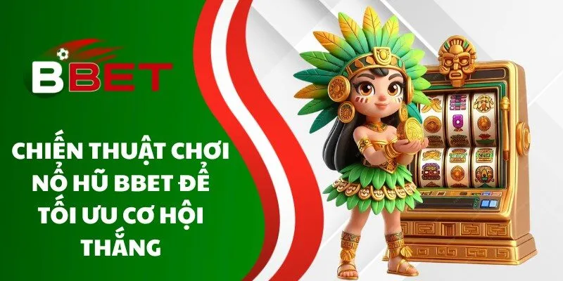 chien-thuat-choi-no-hu-bbet-de-toi-uu-co-hoi-thang