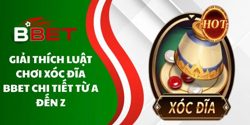 giai-thich-luat-choi-xoc-dia-bbet-chi-tiet-tu-a-den-z