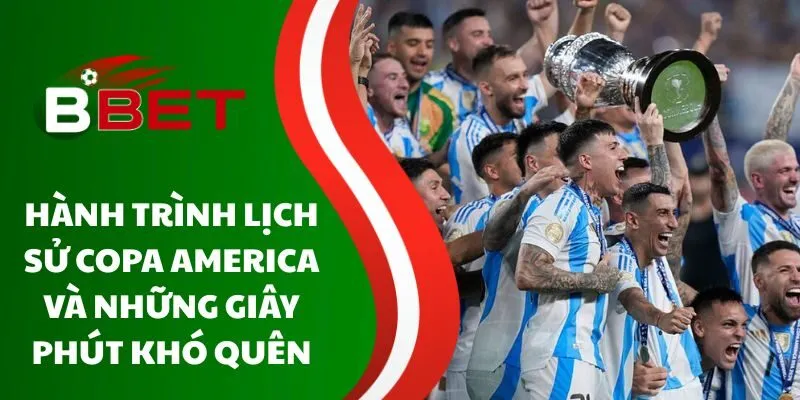 hanh-trinh-lich-su-copa-america-va-nhung-giay-phut-kho-quen