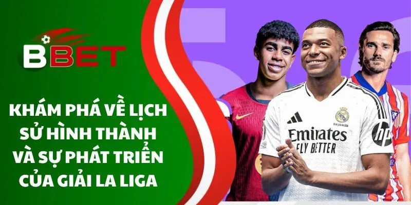 kham-pha-ve-lich-su-hinh-thanh-va-su-phat-trien-cua-giai-la-liga