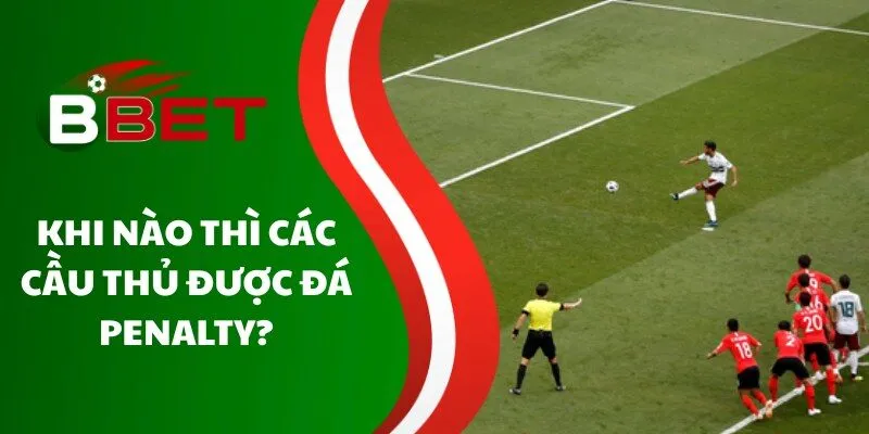 khi-nao-thi-cac-cau-thu-duoc-da-penalty