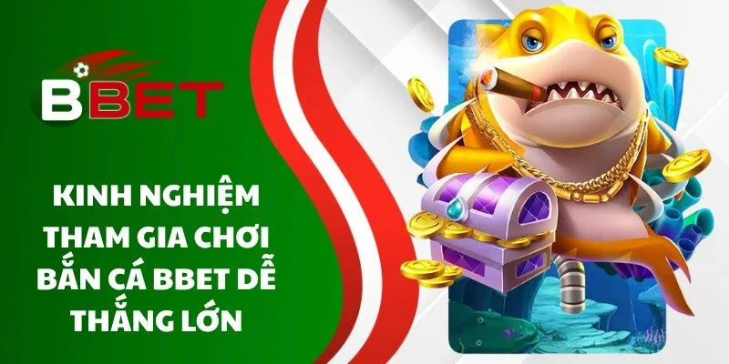 kinh-nghiem-tham-gia-choi-ban-ca-bbet-de-thang-lon