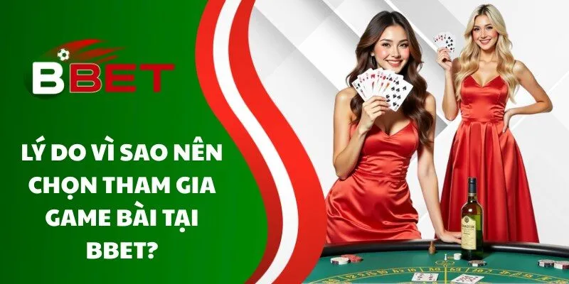 ly-do-vi-sao-nen-chon-tham-gia-game-bai-tai-bbet