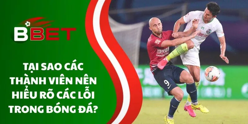 tai-sao-cac-thanh-vien-nen-hieu-ro-cac-loi-trong-bong-da