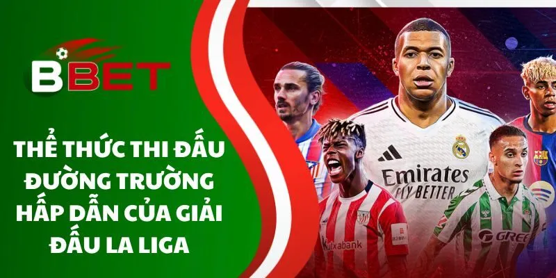 the-thuc-thi-dau-duong-truong-hap-dan-cua-giai-dau-la-liga